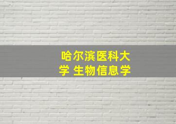 哈尔滨医科大学 生物信息学